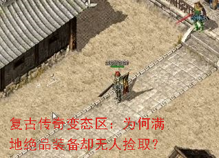 复古传奇变态区:为何满地绝品装备却无人捡取? 复古传奇变态区:为何满地绝品装备却无人捡取?