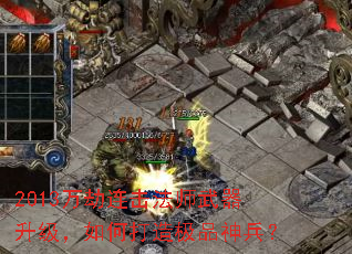 2013万劫连击法师武器升级,如何打造极品神兵? 2013万劫连击法师武器升级,如何打造极品神兵?