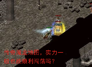 传奇魔龙地图,实力一般也能顺利闯荡吗? 传奇魔龙地图,实力一般也能顺利闯荡吗?