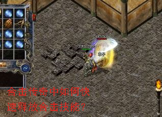 合击传奇中如何快速释放合击技能? 合击传奇中如何快速释放合击技能?