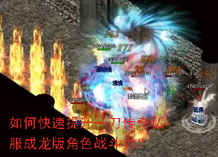 如何快速提升一刀传奇私服成龙版角色战斗力? 如何快速提升一刀传奇私服成龙版角色战斗力?