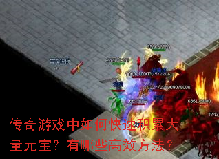 传奇游戏中如何快速积累大量元宝?有哪些高效方法? 传奇游戏中如何快速积累大量元宝?有哪些高效方法?