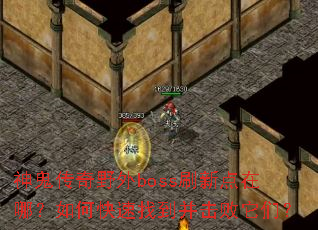 神鬼传奇野外boss刷新点在哪?如何快速找到并击败它们? 神鬼传奇野外boss刷新点在哪?如何快速找到并击败它们?