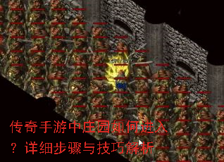 传奇手游中庄园如何进入?详细步骤与技巧解析 传奇手游中庄园如何进入?详细步骤与技巧解析