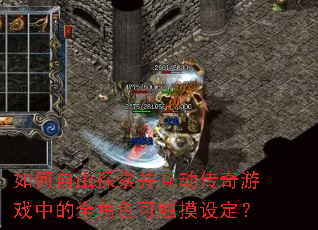 如何自由探索并互动传奇游戏中的全角色可触摸设定? 如何自由探索并互动传奇游戏中的全角色可触摸设定?