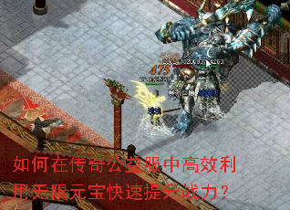 如何在传奇公益服中高效利用无限元宝快速提升战力? 如何在传奇公益服中高效利用无限元宝快速提升战力?