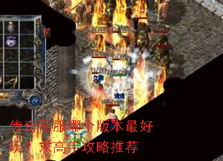 传奇私服哪个版本最好玩?求高手攻略推荐 传奇私服哪个版本最好玩?求高手攻略推荐