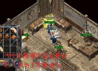 传奇私服哪个版本最好玩?求高手攻略推荐 传奇私服哪个版本最好玩?求高手攻略推荐
