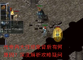 传奇两大怪现象背后有何原因?深度解析攻略疑问 传奇两大怪现象背后有何原因?深度解析攻略疑问