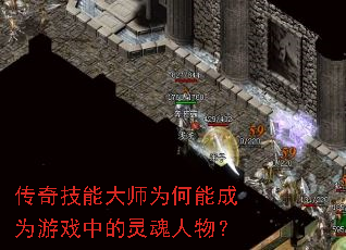 传奇技能大师为何能成为游戏中的灵魂人物? 传奇技能大师为何能成为游戏中的灵魂人物?