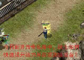 今日新开传奇私服中,战士如何快速提升战力并获取顶级装备? 今日新开传奇私服中,战士如何快速提升战力并获取顶级装备?