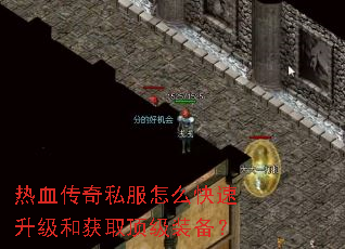 热血传奇私服怎么快速升级和获取顶级装备? 热血传奇私服怎么快速升级和获取顶级装备?