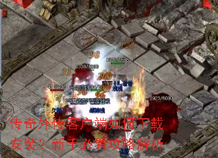 传奇外传客户端如何下载安装?新手必看攻略解析 传奇外传客户端如何下载安装?新手必看攻略解析